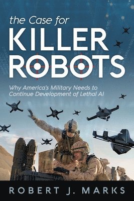 Robert J Marks - Case for Killer Robots, Häftad
