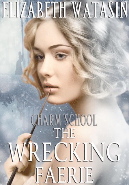 Elizabeth Watasin - Wrecking Faerie: A Charm School Novella, E-bok