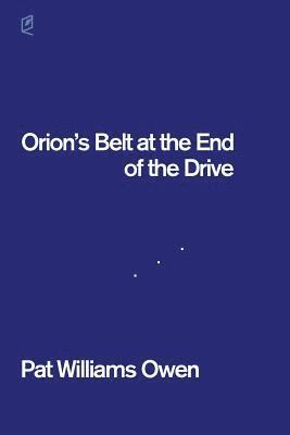 Pat Williams Owen - Orion's Belt at the End of the Drive, Häftad