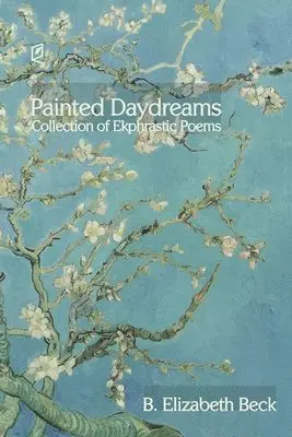 B. Elizabeth Beck - Painted Daydreams: Collection of Ekphrastic Poems, Häftad. Tillgänglighet: Lägg i varukorg