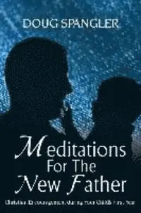 Doug Spangler - Meditations for the New Father: Christian Encouragement During Your Child's First Year, Häftad. Tillgänglighet: Lägg i varukorg