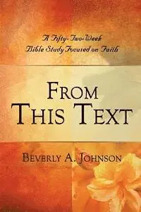Beverly A. Johnson - From This Text: A Fifty-Two Week Bible Study Focused on Faith, Häftad. Tillgänglighet: Lägg i varukorg