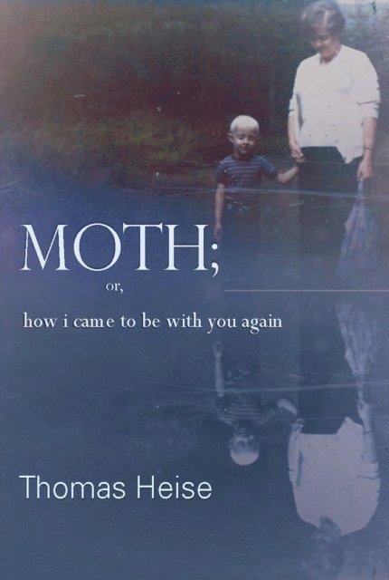 Thomas Heise - Moth; or how I came to be with you again, E-bok