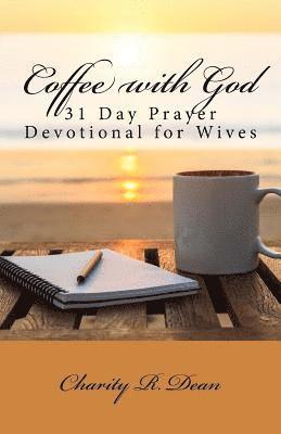 Charity R. Dean - Coffee with God: 31 Day Prayer Devotional for Wives, Häftad