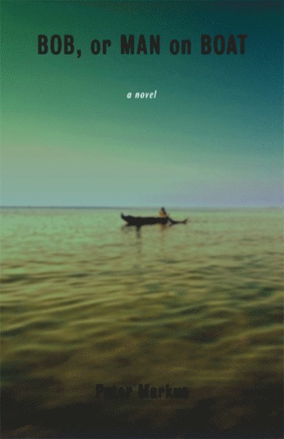 Peter Markus - Bob, or Man on Boat, E-bok