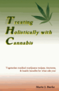 Treating Holistically with Cannabis: Vegetarian medical marijuana recipes, tinctures, & health benefits for what ails you!