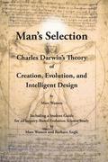 Man's Selection: Charles Darwin's Theory of Creation, Evolution, and Intelligent Design