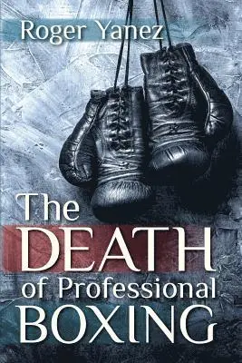 Roger Yanez - The Death of Professional Boxing, Häftad. Tillgänglighet: Lägg i varukorg