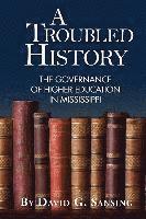 David G. Sansing - A Troubled History: The Governance of Higher Education in Mississippi, Häftad