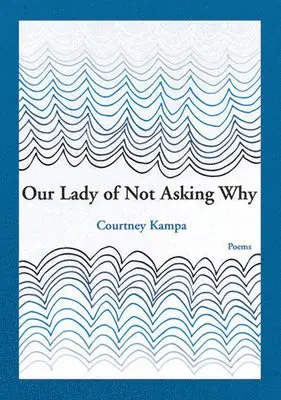 Courtney Kampa - Our Lady of Not Asking Why, Häftad. Tillgänglighet: Tillfälligt slut