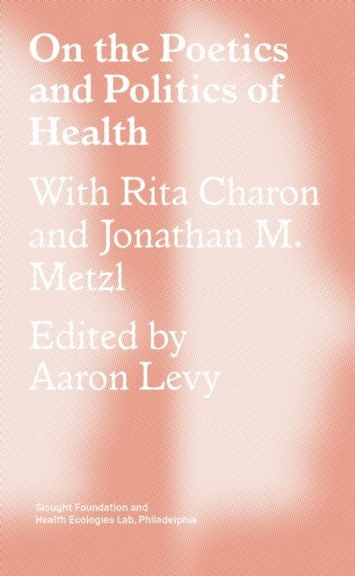 Jonathan Metzl, Rita Charon, Aaron Levy - On the Poetics and Politics of Health, E-bok