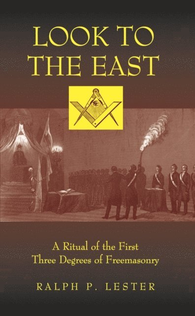 Ralph P. Lester - Look to the East: A Ritual of the First Three Degrees of Freemasonry, E-bok