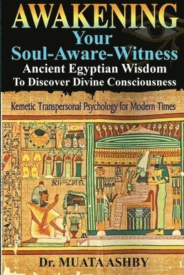 Muata Ashby - Awakening Your Soul-Aware-Witness Ancient Egyptian Wisdom To Discover Divine Consciousness, Häftad