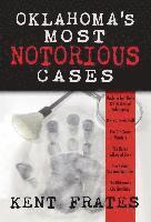 Kent Frates - Oklahoma's Most Notorious Cases: Machine Gun Kelly Trial, Us Vs David Hall, Girl Scout Murders, Karen Silkwood, Oklahoma City Bombing, Inbunden