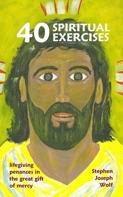 Stephen Joseph Wolf - Forty Spiritual Exercises: lifegiving penances in the great gift of mercy, Häftad. Tillgänglighet: Lägg i varukorg