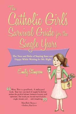 Emily Stimpson - Catholic Girl's Survival Guide for the Single Years: The Nuts and Bolts of Staying Sane and Happy While Waiting on Mr. Right, Häftad
