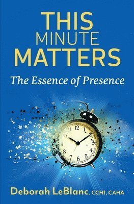 Deborah LeBlanc - This Minute Matters--The Essence of Presence, Häftad