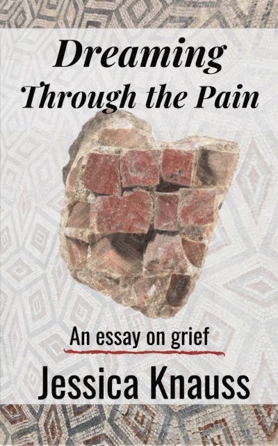 Jessica Knauss - Dreaming Through the Pain: An Essay on Grief, E-bok