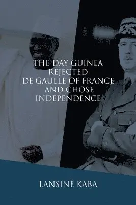 Lansiné Kaba - Day Guinea Rejected De Gaulle of France and Chose Independence, Häftad. Tillgänglighet: Lägg i varukorg