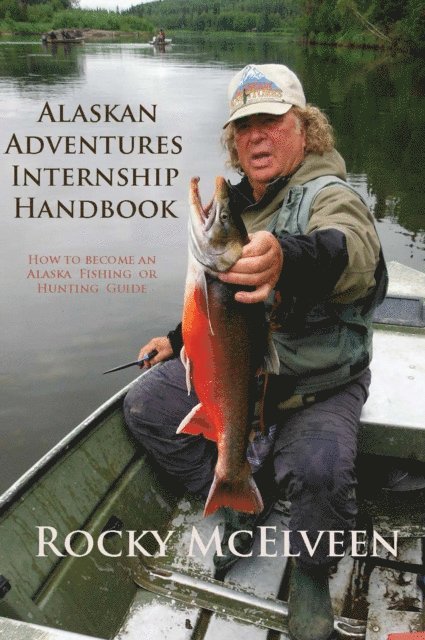 Rocky McElveen - Alaskan Adventures Internship Handbook: How to become an Alaska Fishing or Hunting Guide, E-bok. Tillgänglighet: Lägg i varukorg