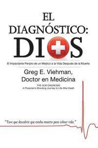 Greg Viehman - El Diagnóstico: Dios: El Impactante Periplo de un Médico a la Vida Después de la Muerte, Häftad