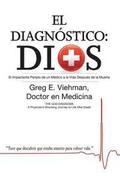 El Diagnóstico: Dios: El Impactante Periplo de un Médico a la Vida Después de la Muerte