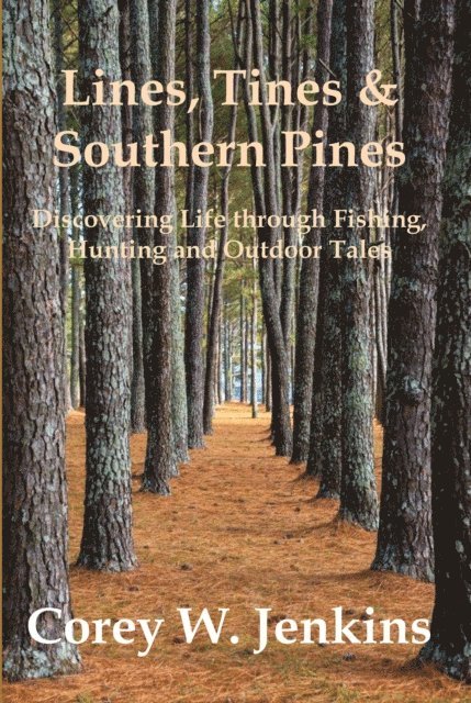 Corey W. Jenkins - Lines, Tines & Southern Pines: Discovering Life Through Fishing, Hunting and Outdoor Tales, E-bok