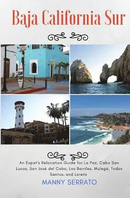 Manny Serrato - Baja California Sur: An Expat's Relocation Guide for La Paz, Cabo San Lucas, San Jose del Cabo, Los Barriles, Mulege, Todos Santos, and Loreto, Häftad. Tillgänglighet: Lägg i varukorg