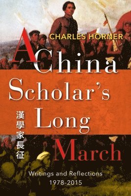 Charles Horner - China Scholar's Long March, 1978–2015, Häftad