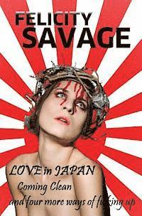 Felicity Savage - Love in Japan: Coming Clean and Four More Ways of F**king Up, Häftad