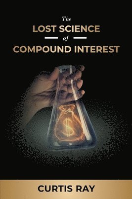 Curtis Ray - The Lost Science of Compound Interest, Häftad