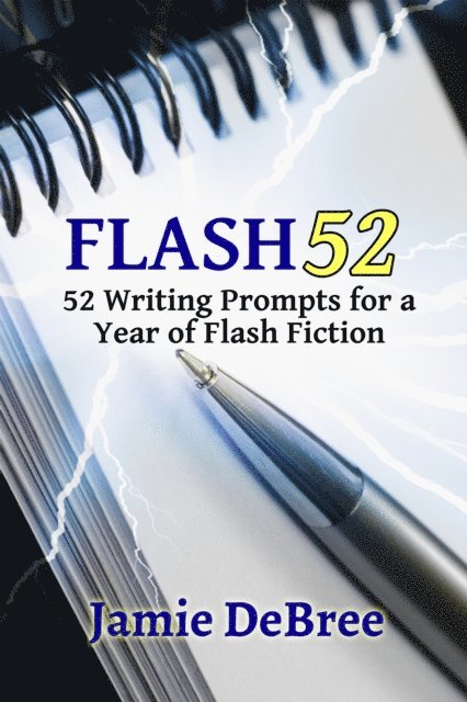 Jamie DeBree - Flash 52: 52 Writing Prompts for a Year of Flash Fiction, E-bok