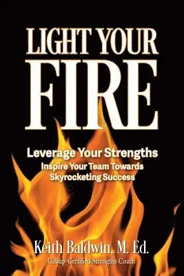 Keith Baldwin - Light Your Fire: How leveraging strengths will inspire you and your team members towards skyrocketing success!, Häftad. Tillgänglighet: Lägg i varukorg