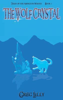 Greg Lilly - The Wolf Crystal: Tales of the Abingdon Wolves - Book 1, Inbunden