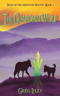 Greg Lilly - The Guardian Wolf: Tales of the Abingdon Wolves - Book 3, Inbunden