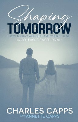 Charles Capps - Shaping Tomorrow: How Today's Words Frame Your Future: A 30-Day Devotional, Häftad
