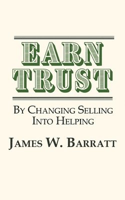 James W Barratt - EARN TRUST By Changing Selling Into Helping, Häftad