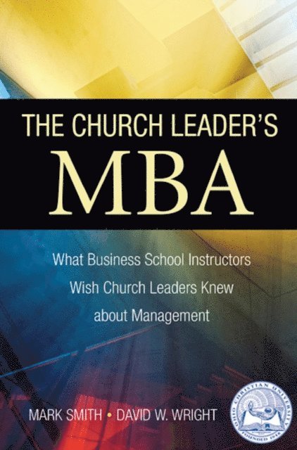 David W. Wright, Dr. Mark A. Smith - Church Leader's MBA: What Business School Instructors Wish Church Leaders Knew about Management, E-bok