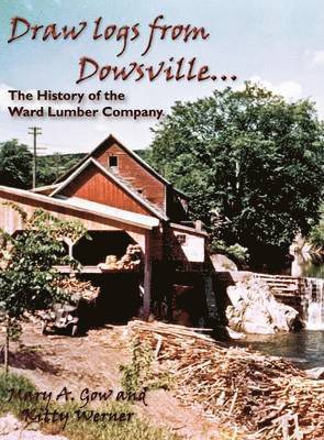 Mary A Gow, Kitty Werner - Draw Logs from Dowsville... the History of the Ward Lumber Company, Inbunden