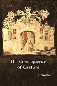 L. E. Smith - The Consequence of Gesture, Häftad