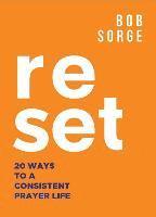 Bob Sorge - Reset: 20 Ways to a Consistent Prayer Life, Häftad