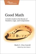 Good Math: A Geek's Guide to the Beauty of Numbers, Logic, and Computation