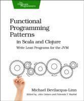 Michael Bevilacqua-Linn - Functional Programming Patterns in Scala and Clojure, Häftad