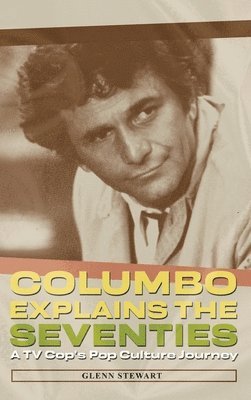 Glenn Stewart - Columbo Explains the Seventies, Inbunden