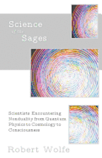 Robert Wolfe - Science of the Sages: Scientists Encountering Nonduality from Quantum Physics to Cosmology to Consciousness., Häftad