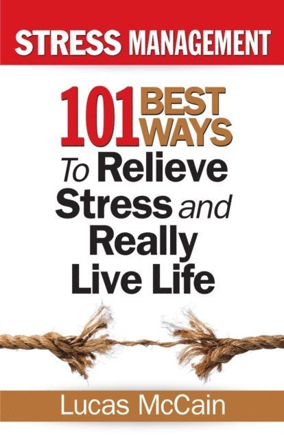 Lucas McCain - Stress Management: 101 Best Ways to Relieve Stress and Really Live Life, E-bok