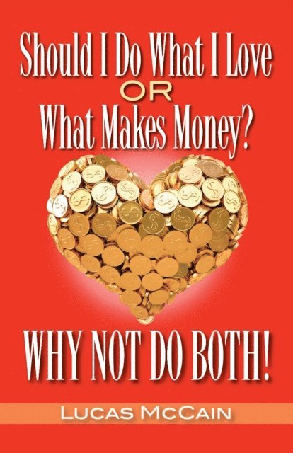 Lucas McCain - Should I Do What I Love Or What Makes Money? Why Not Do Both!, E-bok