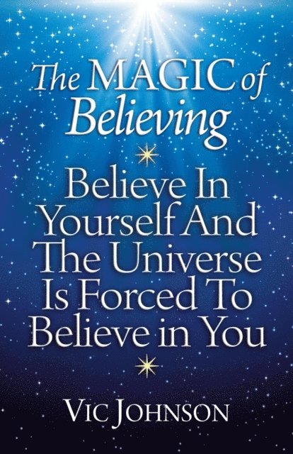 Vic Johnson - Magic of Believing: Believe in Yourself and The Universe Is Forced to Believe in You, E-bok