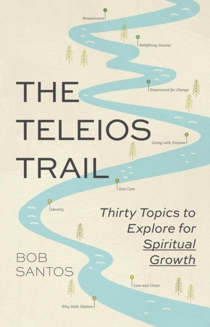 Bob Santos - Teleios Trail: Thirty Topics to Explore for Spiritual Growth, E-bok