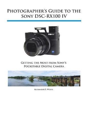 Photographer's Guide to the Sony DSC-RX100 IV av Alexander S White, Alexander S White